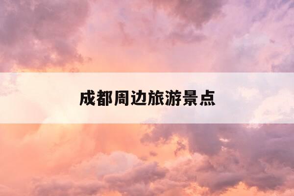 成都周边旅游景点-成都周边旅游景点大全-第1张图片-优惠活动网 成都周边旅游景点-成都周边旅游景点大全-第1张图片-优惠活动网