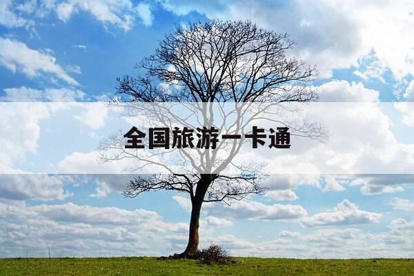 全国旅游一卡通-全国旅游一卡通多少钱一张-第1张图片-优惠活动网 全国旅游一卡通-全国旅游一卡通多少钱一张-第1张图片-优惠活动网