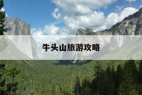 牛头山旅游攻略-牛头山旅游攻略一日游-第1张图片-优惠活动网