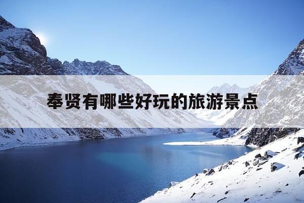 奉贤有哪些好玩的旅游景点-奉贤有哪些好玩的旅游景点免费-第1张图片-优惠活动网 奉贤有哪些好玩的旅游景点-奉贤有哪些好玩的旅游景点免费-第1张图片-优惠活动网