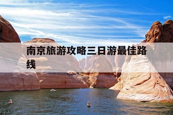 南京旅游攻略三日游最佳路线-南京旅游攻略二日游最佳路线-第1张图片-优惠活动网