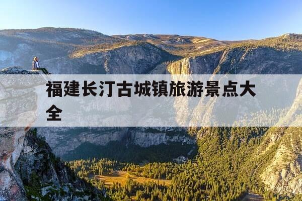 福建长汀古城镇旅游景点大全-福建长汀古城好玩吗-第1张图片-优惠活动网 福建长汀古城镇旅游景点大全-福建长汀古城好玩吗-第1张图片-优惠活动网