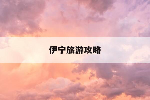 伊宁旅游攻略-伊宁旅游攻略五日游-第1张图片-优惠活动网 伊宁旅游攻略-伊宁旅游攻略五日游-第1张图片-优惠活动网