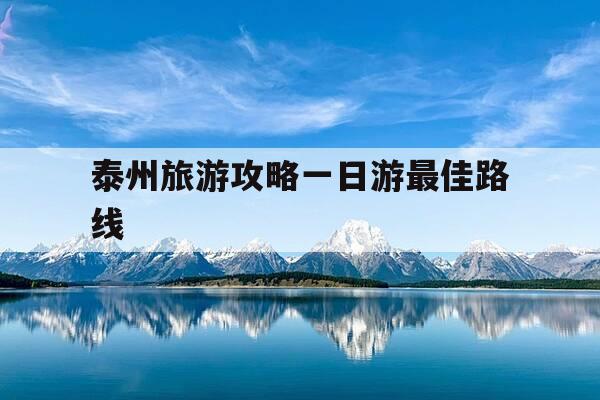 泰州旅游攻略一日游最佳路线-泰州旅游攻略一日游最佳路线泰州兴化-第1张图片-优惠活动网 泰州旅游攻略一日游最佳路线-泰州旅游攻略一日游最佳路线泰州兴化-第1张图片-优惠活动网