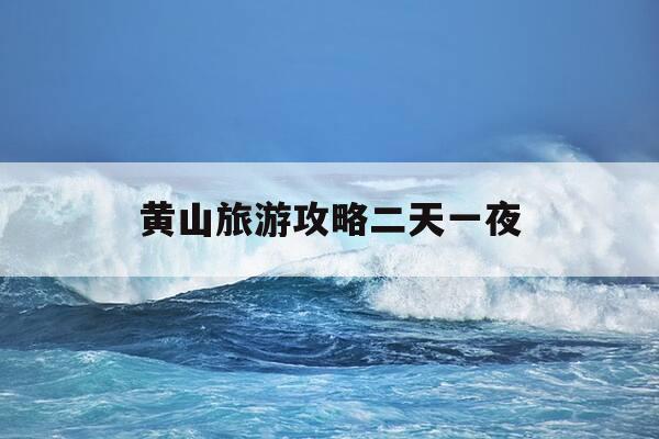 黄山旅游攻略二天一夜-黄山4天3晚旅游攻略-第1张图片-优惠活动网 黄山旅游攻略二天一夜-黄山4天3晚旅游攻略-第1张图片-优惠活动网