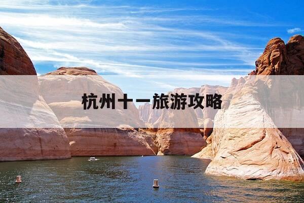 杭州十一旅游攻略-杭州十一好玩的地方-第1张图片-优惠活动网 杭州十一旅游攻略-杭州十一好玩的地方-第1张图片-优惠活动网