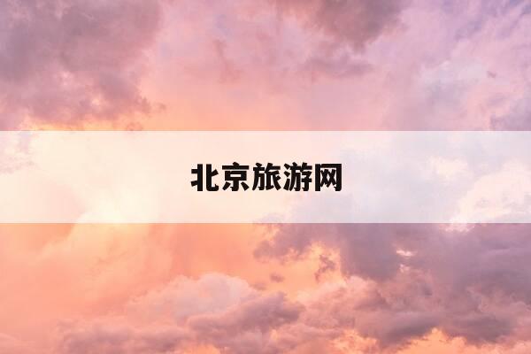 北京旅游网-北京旅游网官网-第1张图片-优惠活动网 北京旅游网-北京旅游网官网-第1张图片-优惠活动网