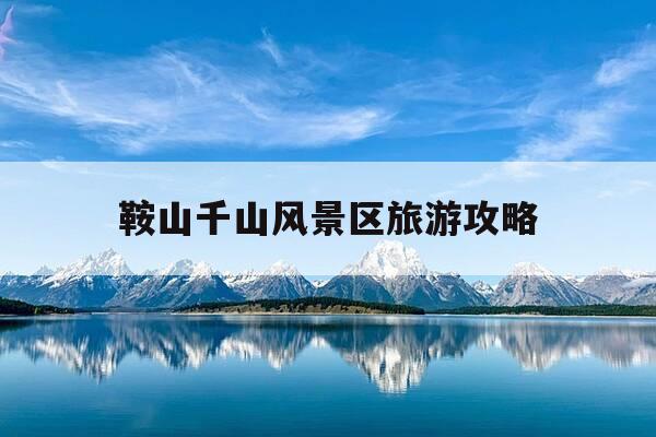 鞍山千山风景区旅游攻略-鞍山千山风景区旅游攻略大全-第1张图片-优惠活动网