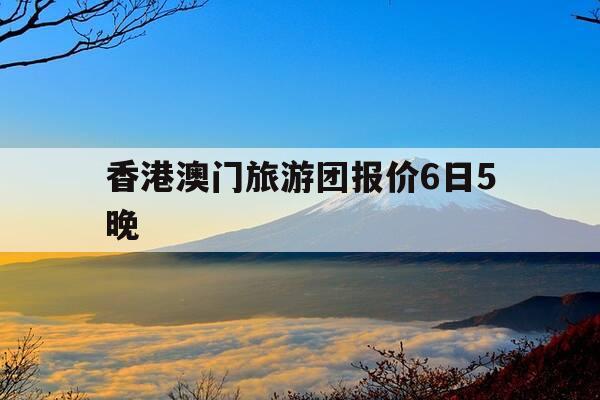 香港澳门旅游团报价6日5晚-香港最精准免费资料大全旅游景点-第1张图片-优惠活动网 香港澳门旅游团报价6日5晚-香港最精准免费资料大全旅游景点-第1张图片-优惠活动网