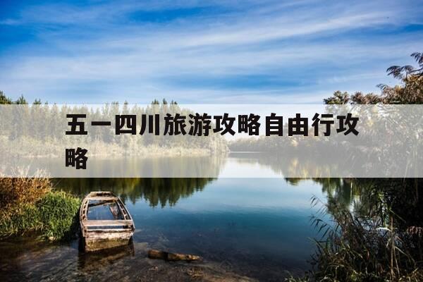 五一四川旅游攻略自由行攻略-五一四川景点推荐-第1张图片-优惠活动网 五一四川旅游攻略自由行攻略-五一四川景点推荐-第1张图片-优惠活动网