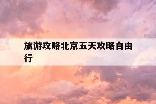 旅游攻略北京五天攻略自由行-北京5日旅游攻略-第1张图片-优惠活动网 旅游攻略北京五天攻略自由行-北京5日旅游攻略-第1张图片-优惠活动网