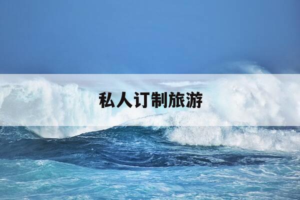 私人订制旅游-成都私人定制旅游-第1张图片-优惠活动网