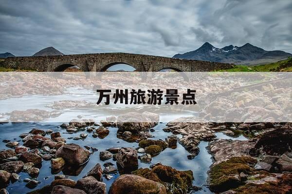 万州旅游景点-万州有什么好玩的旅游景点-第1张图片-优惠活动网
