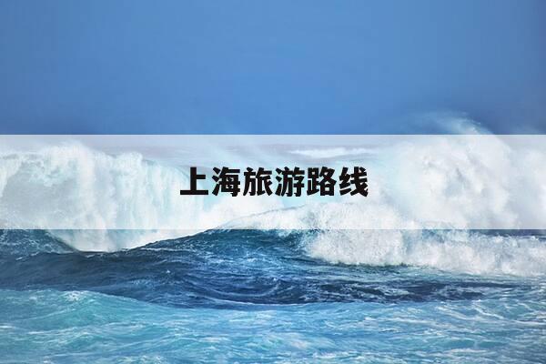上海旅游路线-上海旅游路线图怎么画-第1张图片-优惠活动网