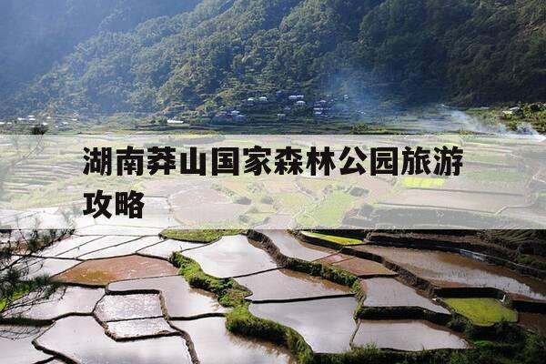 湖南莽山国家森林公园旅游攻略-湖南莽山国家森林公园旅游攻略一日游-第1张图片-优惠活动网