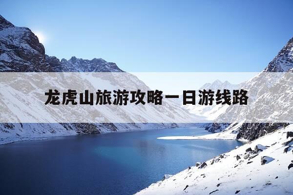 龙虎山旅游攻略一日游线路-龙虎山旅游攻略一日游线路推荐-第1张图片-优惠活动网