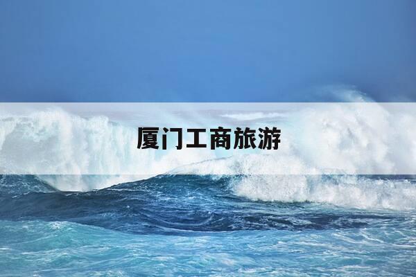 厦门工商旅游-厦门工商旅游学校是职高还是中专-第1张图片-优惠活动网