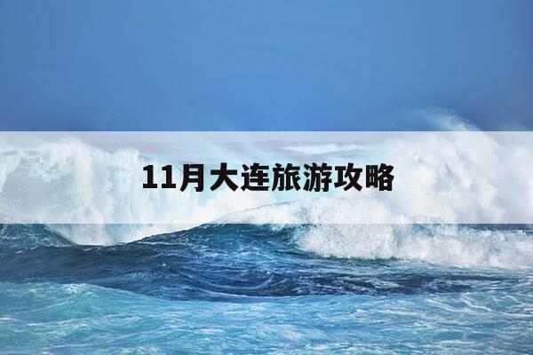 11月大连旅游攻略-11月大连旅游怎么样-第1张图片-优惠活动网 11月大连旅游攻略-11月大连旅游怎么样-第1张图片-优惠活动网