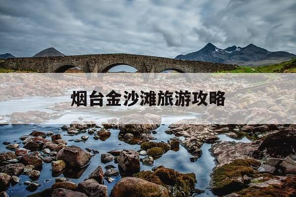 烟台金沙滩旅游攻略-烟台金沙滩旅游攻略图-第1张图片-优惠活动网