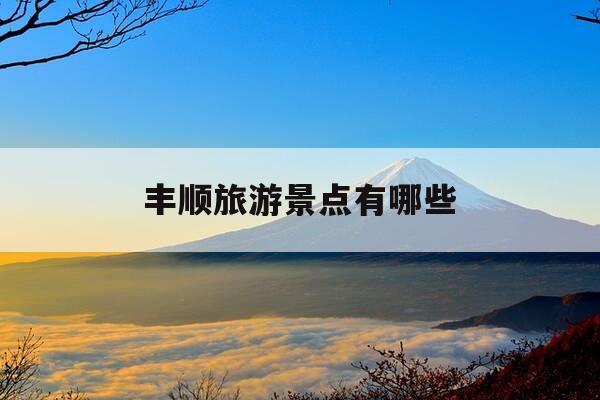 丰顺旅游景点有哪些-丰顺旅游必去十大景点-第1张图片-优惠活动网 丰顺旅游景点有哪些-丰顺旅游必去十大景点-第1张图片-优惠活动网