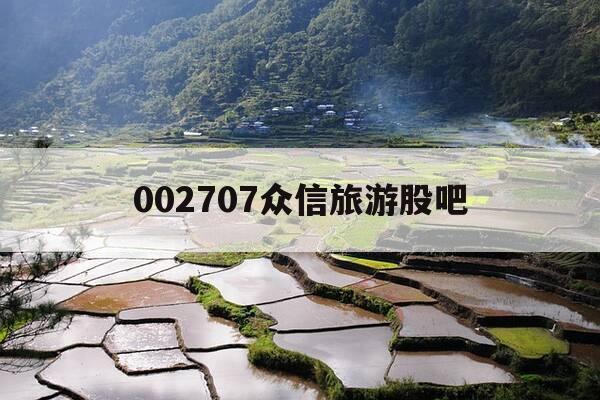 002707众信旅游股吧-众信旅游002707股吧同花顺-第1张图片-优惠活动网