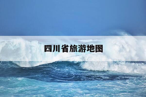 四川省旅游地图-四川省旅游地图全图高清版-第1张图片-优惠活动网 四川省旅游地图-四川省旅游地图全图高清版-第1张图片-优惠活动网