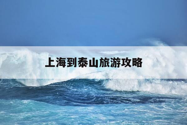 上海到泰山旅游攻略-上海到泰山沿途旅游景点-第1张图片-优惠活动网 上海到泰山旅游攻略-上海到泰山沿途旅游景点-第1张图片-优惠活动网